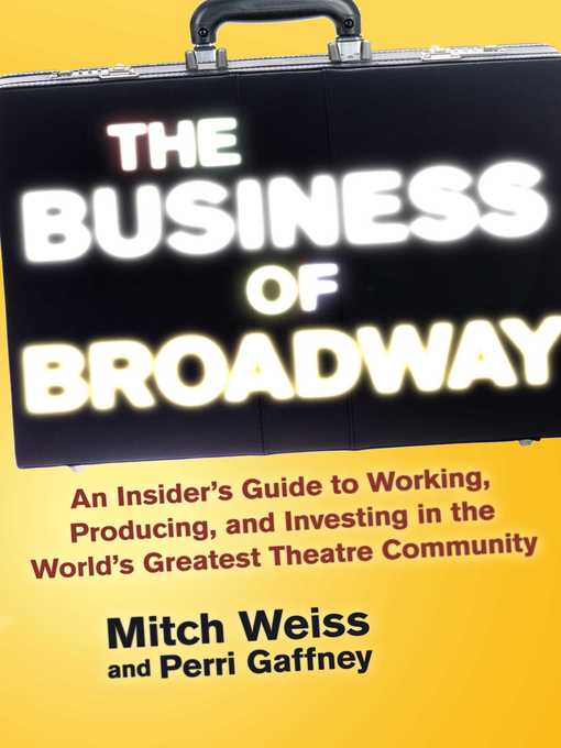 Title details for The Business of Broadway: an Insider's Guide to Working, Producing, and Investing in the World's Greatest Theatre Community by Mitch Weiss - Available